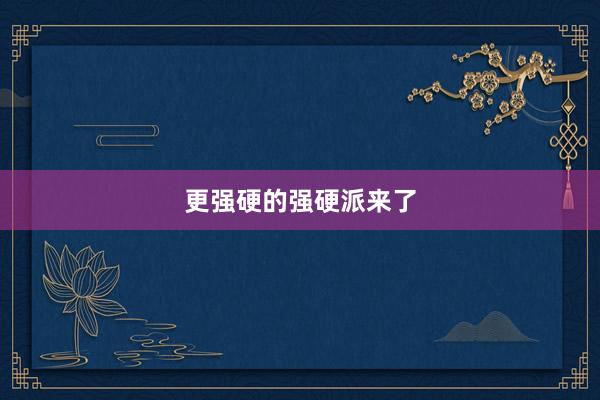 更强硬的强硬派来了