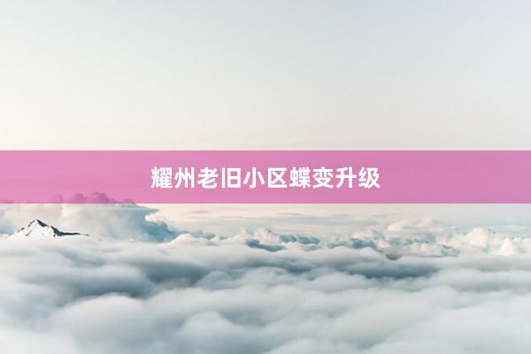 耀州老旧小区蝶变升级
