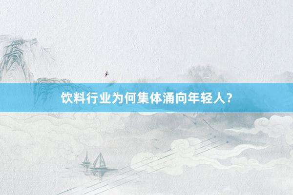 饮料行业为何集体涌向年轻人？