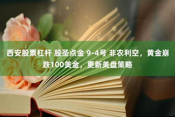 西安股票杠杆 股圣点金 9-4号 非农利空，黄金崩跌100美金，更新美盘策略
