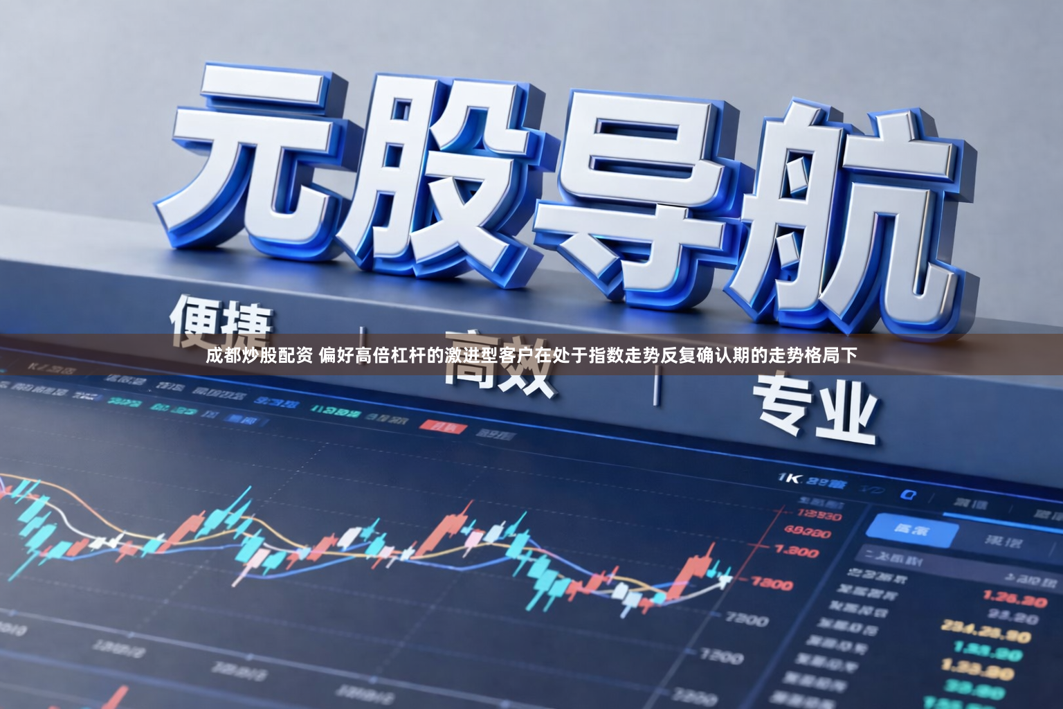 成都炒股配资 偏好高倍杠杆的激进型客户在处于指数走势反复确认期的走势格局下