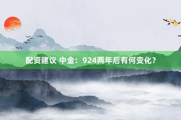 配资建议 中金:924两年后有何变化?